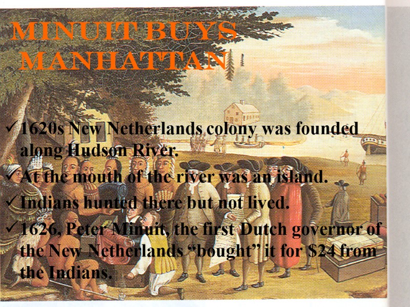 Minuit buys Manhattan  1620s New Netherlands colony was founded along Hudson River. At